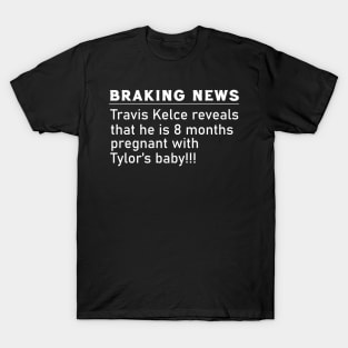 Breaking News : Travis Kelce Is Pregnant T-Shirt